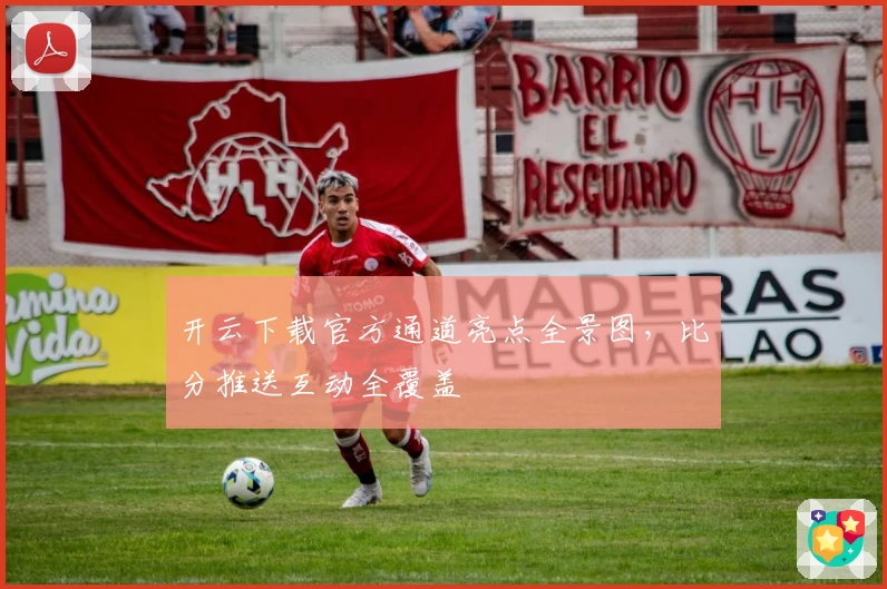 开云下载官方通道亮点全景图，比分推送互动全覆盖