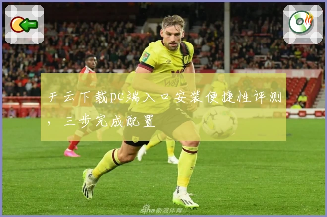 开云下载pc端入口安装便捷性评测，三步完成配置