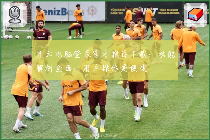 开云电脑登录官方推荐下载，功能解析全面，用户操作更便捷